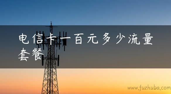 电信卡一百元多少流量套餐