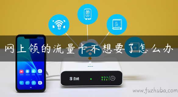 网上领的流量卡不想要了怎么办